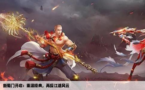 新蜀门开启：重温经典，再探江湖风云